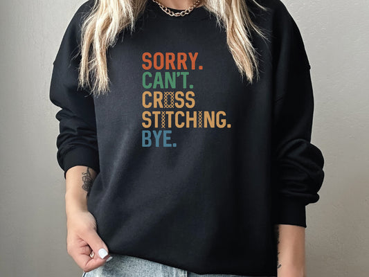 Cross Stitch Sweatshirt: Sorry Can't Cross Stitching Bye