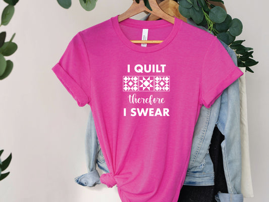 I Quilt, Therefore, I Swear T-Shirt