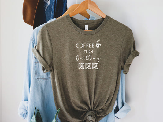 Coffee Then Quilting T-Shirt